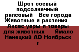 Шрот соевый, подсолнечный, рапсовый - Все города Животные и растения » Аксесcуары и товары для животных   . Ямало-Ненецкий АО,Ноябрьск г.